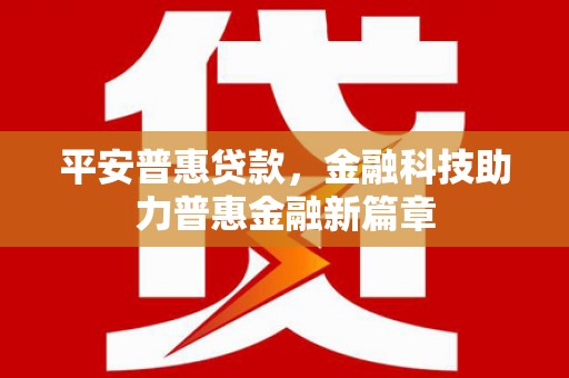 宁江平安普惠贷款，金融科技助力普惠金融新篇章