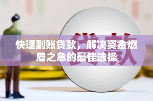 宁江快速到账贷款，解决资金燃眉之急的最佳选择