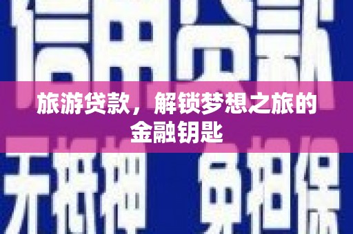 宁江旅游贷款，解锁梦想之旅的金融钥匙