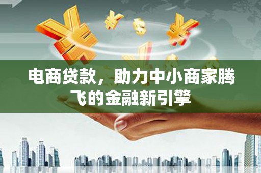 宁江电商贷款，助力中小商家腾飞的金融新引擎