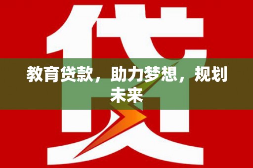 宁江教育贷款，助力梦想，规划未来