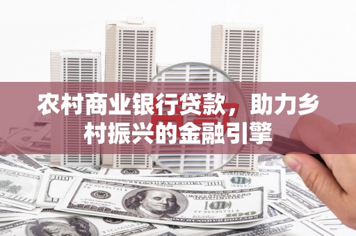 宁江农村商业银行贷款，助力乡村振兴的金融引擎