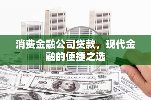 宁江消费金融公司贷款，现代金融的便捷之选