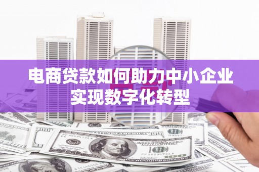 宁江电商贷款如何助力中小企业实现数字化转型