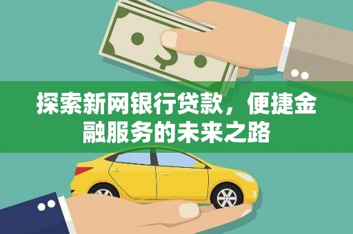 宁江探索新网银行贷款，便捷金融服务的未来之路