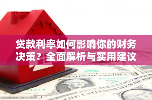 宁江贷款利率如何影响你的财务决策？全面解析与实用建议