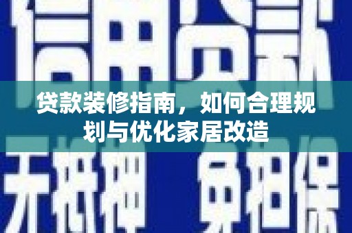 宁江贷款装修指南，如何合理规划与优化家居改造