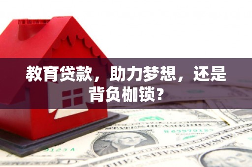 宁江教育贷款，助力梦想，还是背负枷锁？