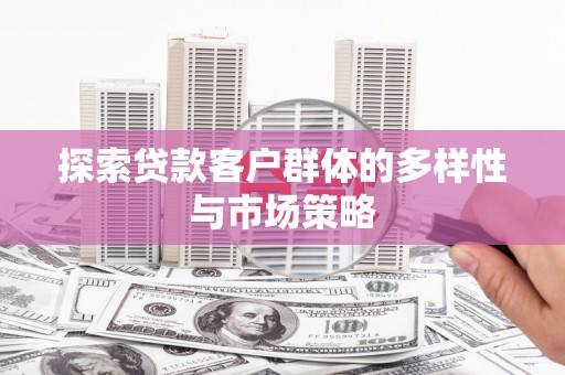 宁江探索贷款客户群体的多样性与市场策略