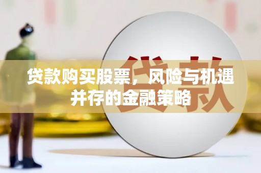 宁江贷款购买股票，风险与机遇并存的金融策略