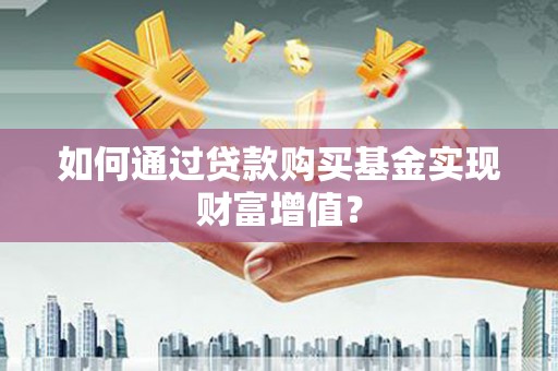 宁江如何通过贷款购买基金实现财富增值？