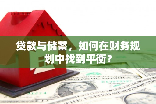 宁江贷款与储蓄，如何在财务规划中找到平衡？