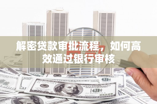 宁江解密贷款审批流程，如何高效通过银行审核