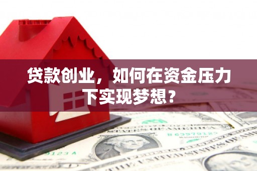 宁江贷款创业，如何在资金压力下实现梦想？