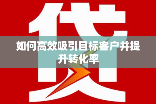 宁江如何高效吸引目标客户并提升转化率