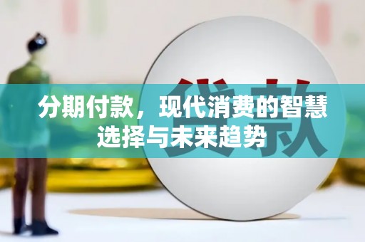 宁江分期付款，现代消费的智慧选择与未来趋势