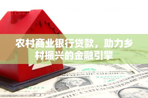 宁江农村商业银行贷款，助力乡村振兴的金融引擎