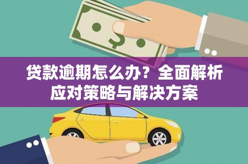 宁江贷款逾期怎么办？全面解析应对策略与解决方案