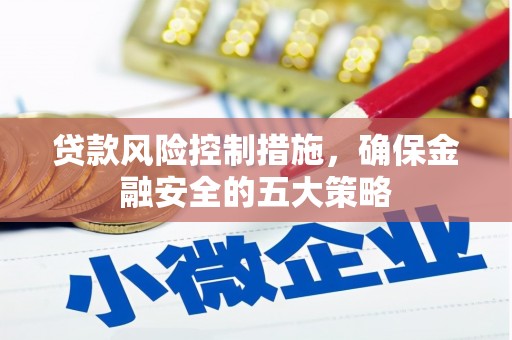 宁江贷款风险控制措施，确保金融安全的五大策略