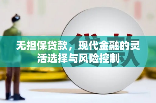 宁江无担保贷款，现代金融的灵活选择与风险控制