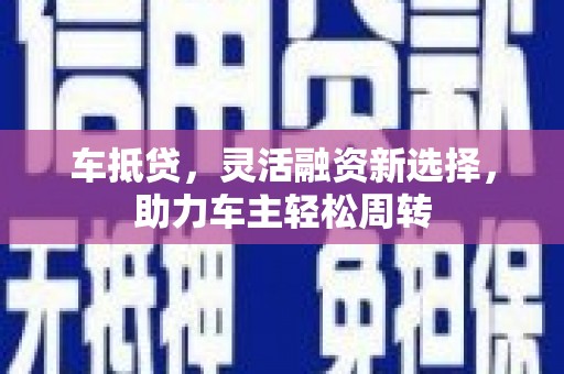 宁江车抵贷，灵活融资新选择，助力车主轻松周转
