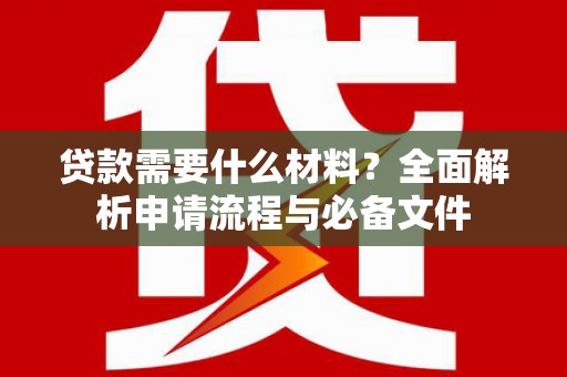 宁江贷款需要什么材料？全面解析申请流程与必备文件