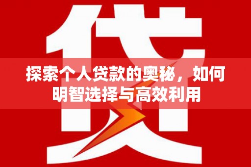 宁江探索个人贷款的奥秘，如何明智选择与高效利用