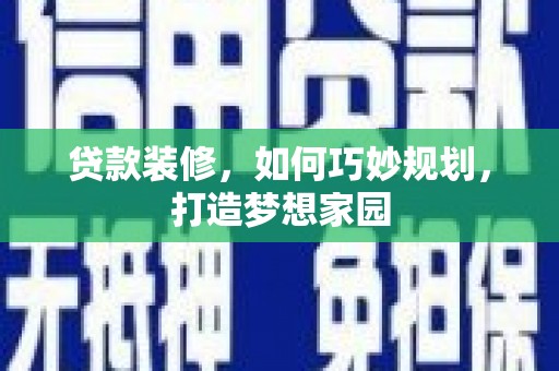 宁江贷款装修，如何巧妙规划，打造梦想家园