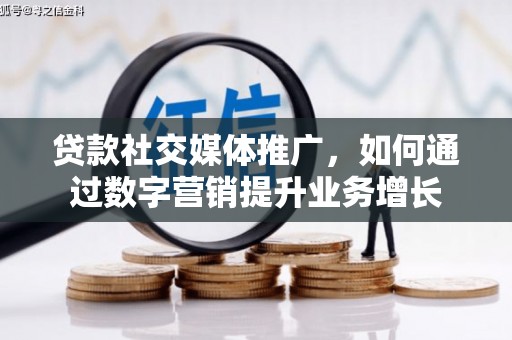 宁江贷款社交媒体推广，如何通过数字营销提升业务增长