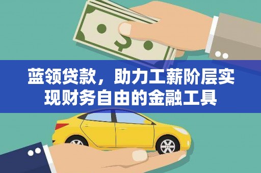 宁江蓝领贷款，助力工薪阶层实现财务自由的金融工具