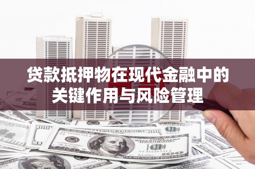 宁江贷款抵押物在现代金融中的关键作用与风险管理