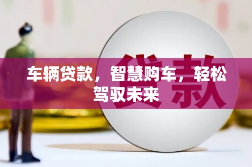 宁江车辆贷款，智慧购车，轻松驾驭未来