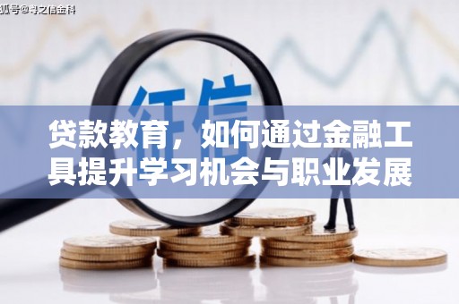 宁江贷款教育，如何通过金融工具提升学习机会与职业发展