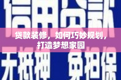 宁江贷款装修，如何巧妙规划，打造梦想家园