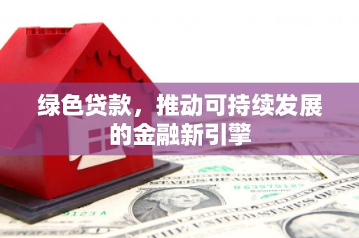 宁江绿色贷款，推动可持续发展的金融新引擎