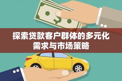 宁江探索贷款客户群体的多元化需求与市场策略