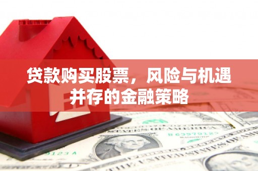 宁江贷款购买股票，风险与机遇并存的金融策略