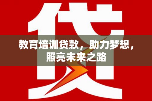 宁江教育培训贷款，助力梦想，照亮未来之路
