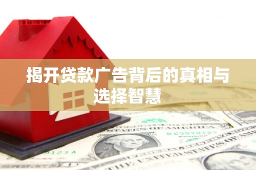 宁江揭开贷款广告背后的真相与选择智慧