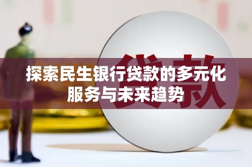 宁江探索民生银行贷款的多元化服务与未来趋势