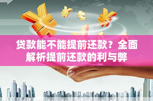 宁江贷款能不能提前还款？全面解析提前还款的利与弊