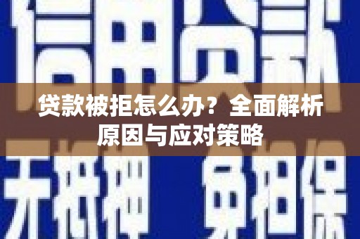 宁江贷款被拒怎么办？全面解析原因与应对策略