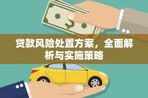 宁江贷款风险处置方案，全面解析与实施策略