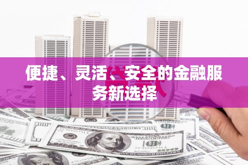 宁江便捷、灵活、安全的金融服务新选择