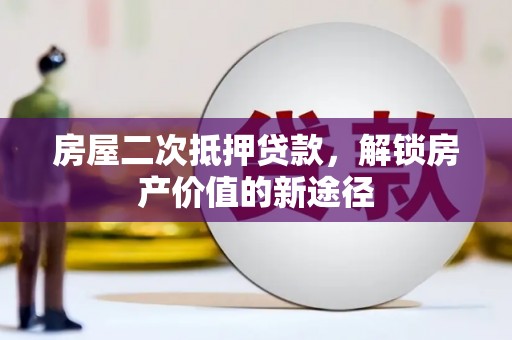 宁江房屋二次抵押贷款，解锁房产价值的新途径